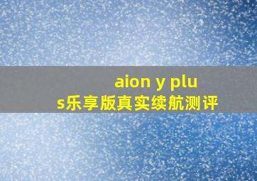 aion y plus乐享版真实续航测评